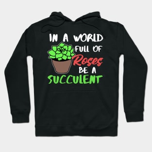 In A World Full Of Roses Be A Succulent Gardening Hoodie